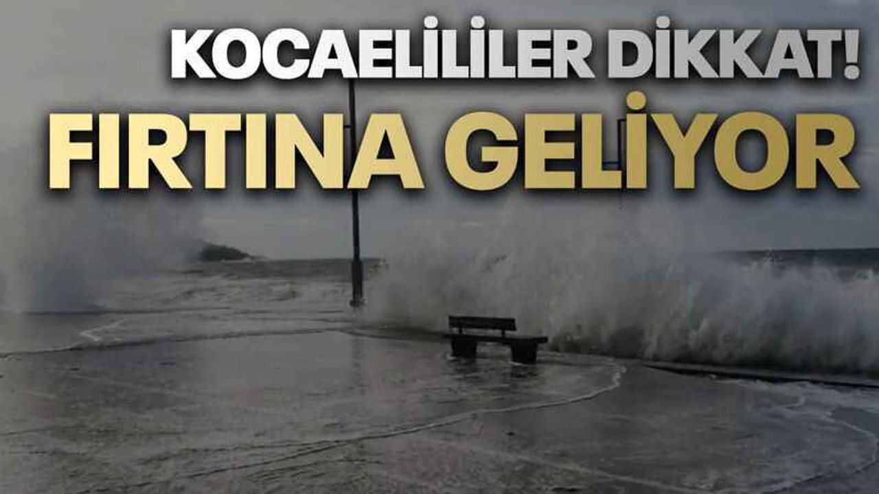 Kocaelililer dikkat! Fırtına geliyor